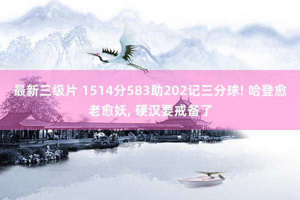 最新三级片 1514分583助202记三分球! 哈登愈老愈妖, 硬汉要戒备了
